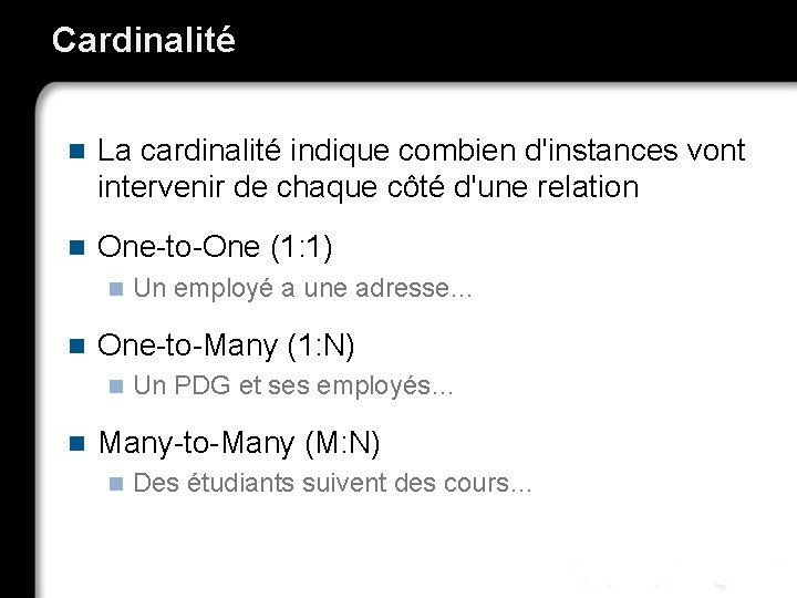 Cardinalité n La cardinalité indique combien d'instances vont intervenir de chaque côté d'une relation