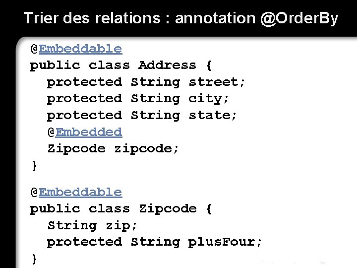 Trier des relations : annotation @Order. By @Embeddable public class Address { protected String