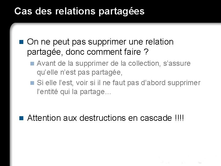 Cas des relations partagées n On ne peut pas supprimer une relation partagée, donc