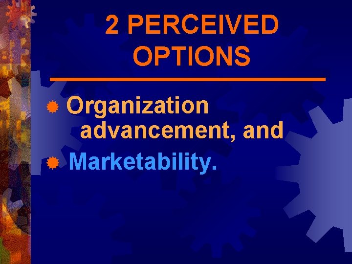 2 PERCEIVED OPTIONS Organization advancement, and ® Marketability. ® 