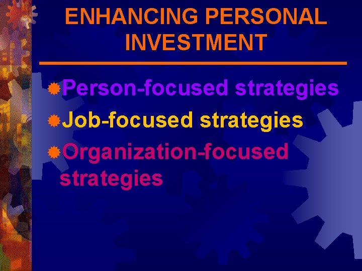 ENHANCING PERSONAL INVESTMENT ®Person-focused strategies ®Job-focused strategies ®Organization-focused strategies 