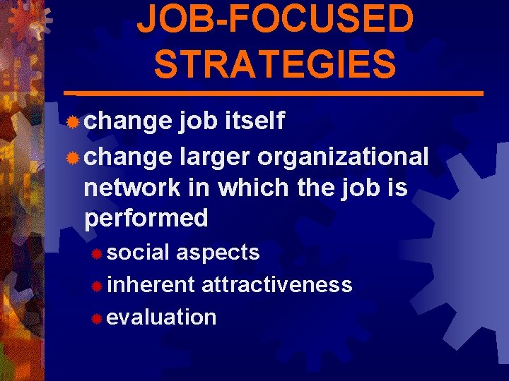 JOB-FOCUSED STRATEGIES ® change job itself ® change larger organizational network in which the