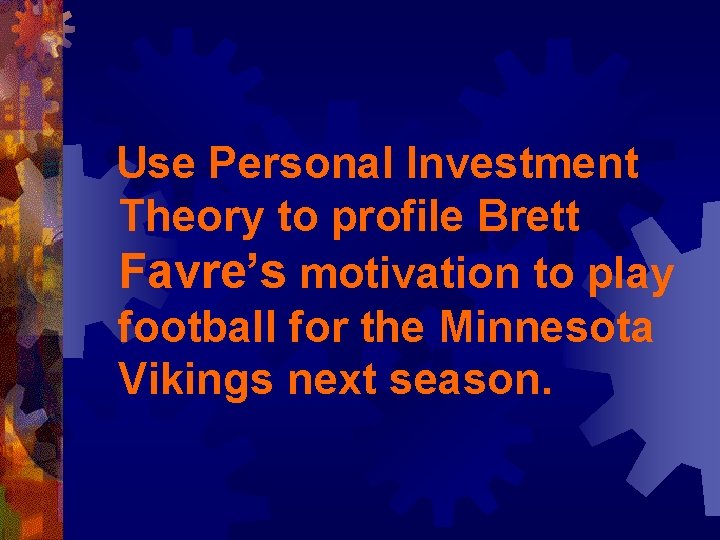 Use Personal Investment Theory to profile Brett Favre’s motivation to play football for the