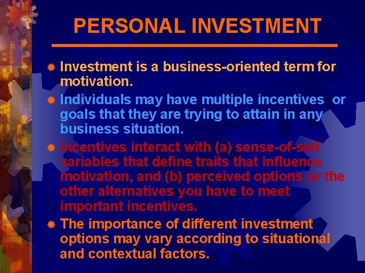 PERSONAL INVESTMENT Investment is a business-oriented term for motivation. ® Individuals may have multiple