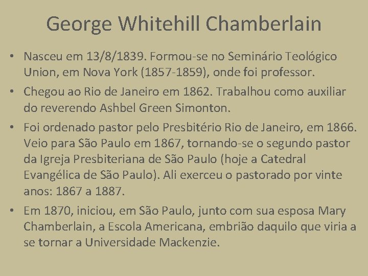 George Whitehill Chamberlain • Nasceu em 13/8/1839. Formou-se no Seminário Teológico Union, em Nova