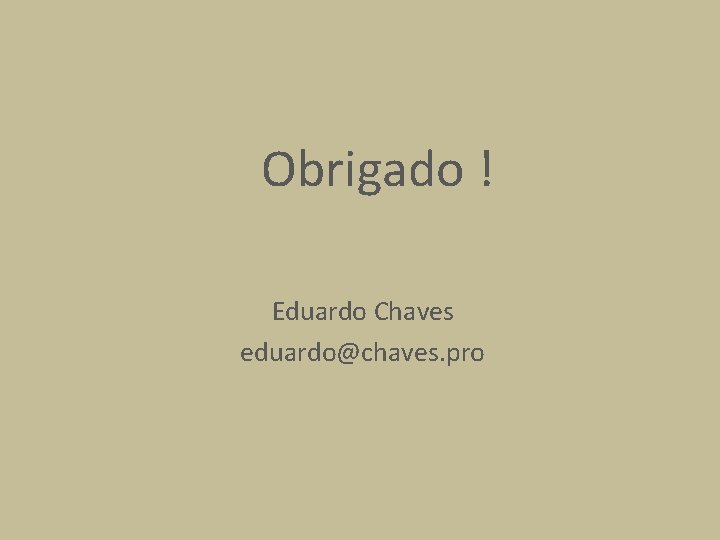 Obrigado ! Eduardo Chaves eduardo@chaves. pro 