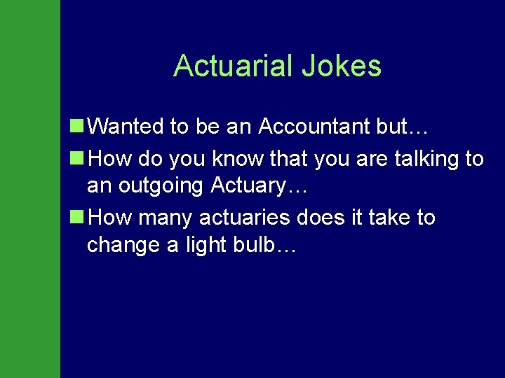 Actuarial Jokes n Wanted to be an Accountant but… n How do you know