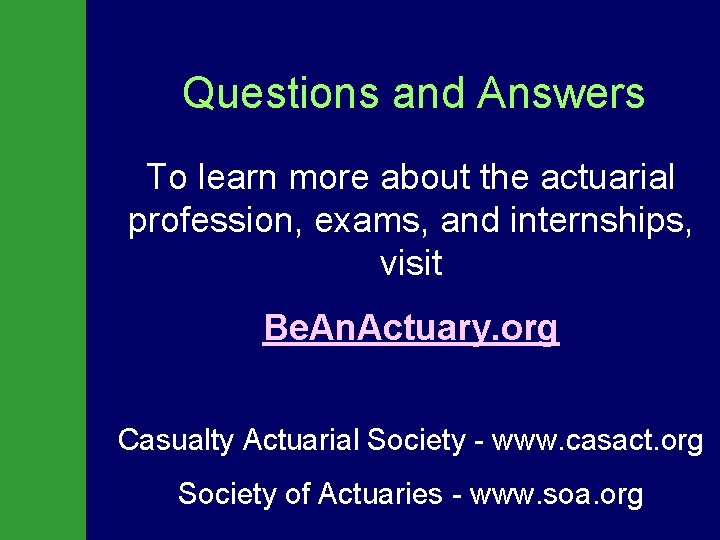 Questions and Answers To learn more about the actuarial profession, exams, and internships, visit