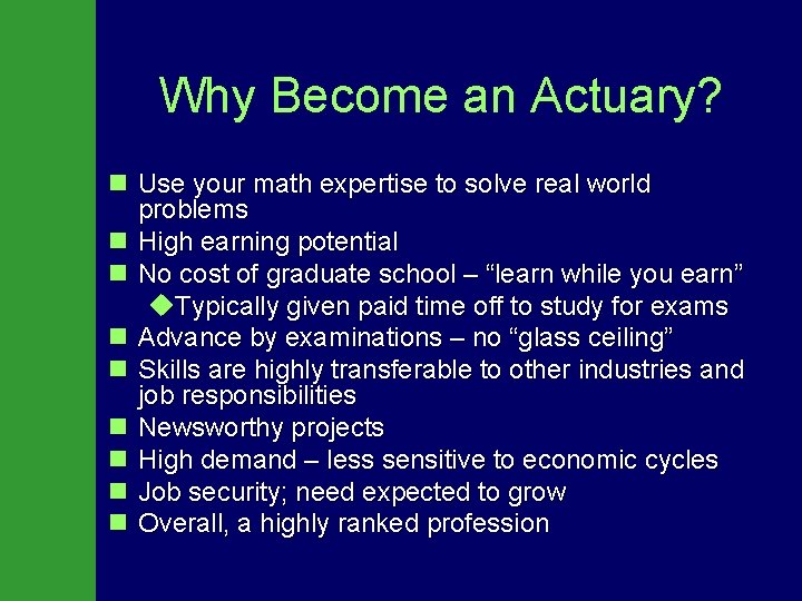 Why Become an Actuary? n Use your math expertise to solve real world problems