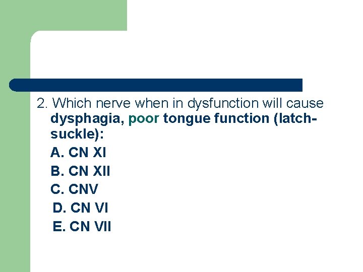 2. Which nerve when in dysfunction will cause dysphagia, poor tongue function (latchsuckle): A.