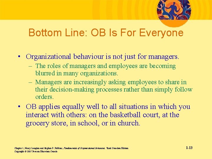 Bottom Line: OB Is For Everyone • Organizational behaviour is not just for managers.