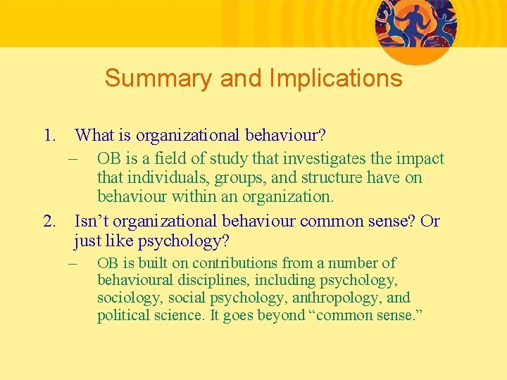 Summary and Implications 1. What is organizational behaviour? – OB is a field of