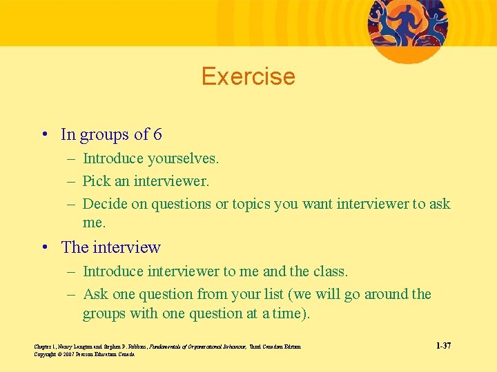 Exercise • In groups of 6 – Introduce yourselves. – Pick an interviewer. –