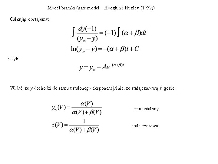 Model bramki (gate model – Hodgkin i Huxley (1952)) Całkując dostajemy: Czyli: Widać, że