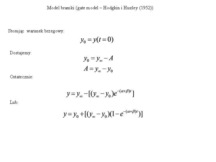 Model bramki (gate model – Hodgkin i Huxley (1952)) Stosując warunek brzegowy: Dostajemy: Ostatecznie: