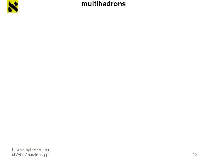 multihadrons http: //alephwww. cern. ch/~bdl/lepc. ppt 13 