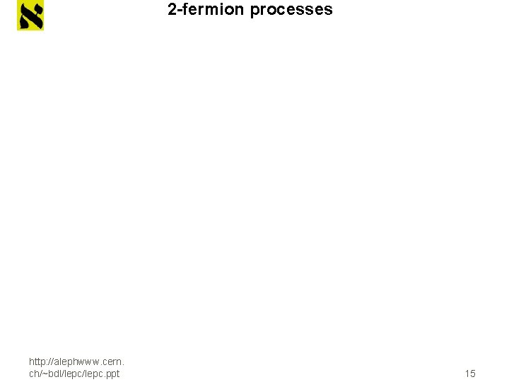 2 -fermion processes http: //alephwww. cern. ch/~bdl/lepc. ppt 15 