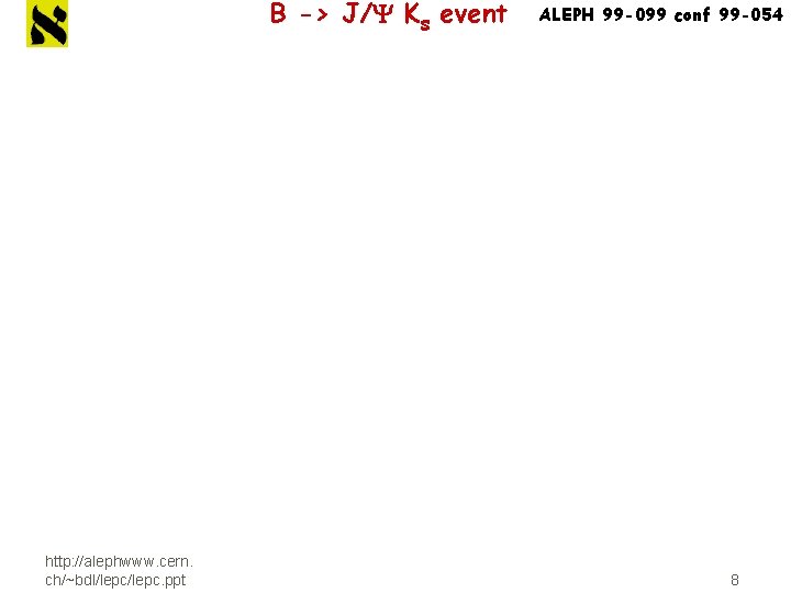 B -> J/Y Ks event http: //alephwww. cern. ch/~bdl/lepc. ppt ALEPH 99 -099 conf