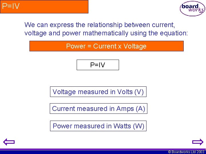 P=IV We can express the relationship between current, voltage and power mathematically using the