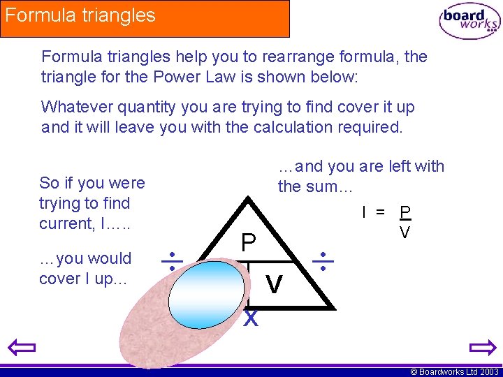 Formula triangles help you to rearrange formula, the triangle for the Power Law is