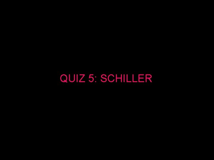 QUIZ 5: SCHILLER 