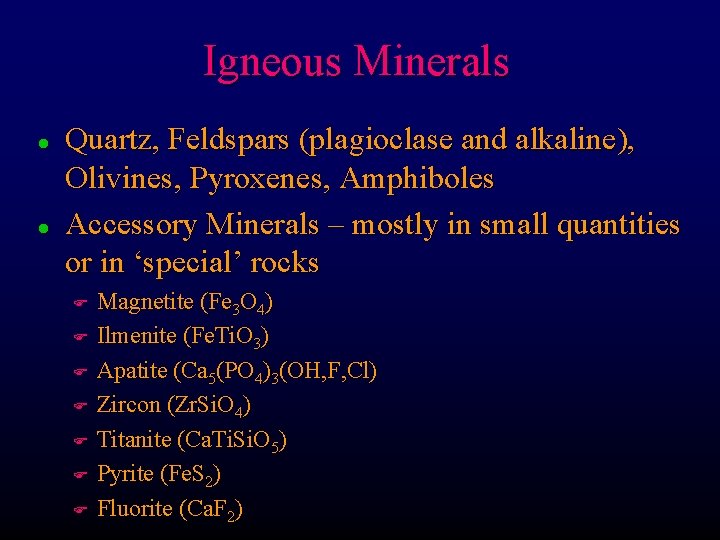 Igneous Minerals l l Quartz, Feldspars (plagioclase and alkaline), Olivines, Pyroxenes, Amphiboles Accessory Minerals