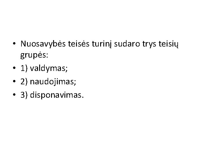  • Nuosavybės teisės turinį sudaro trys teisių grupės: • 1) valdymas; • 2)