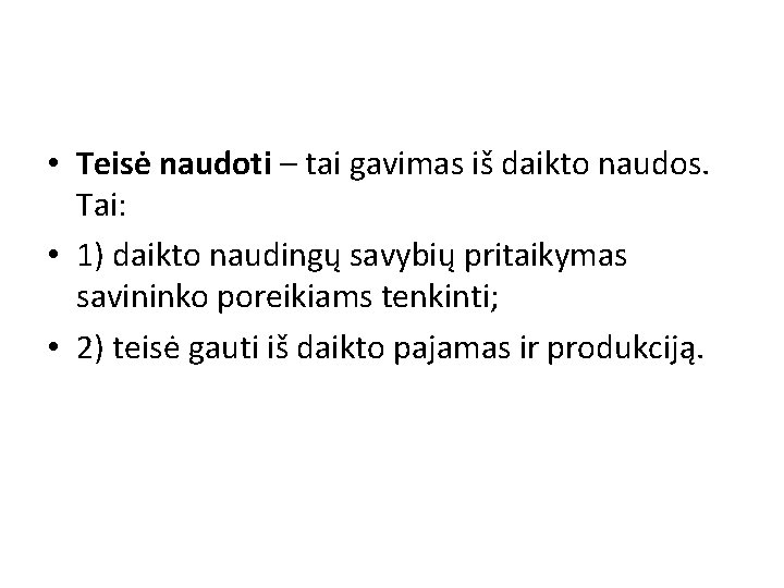  • Teisė naudoti – tai gavimas iš daikto naudos. Tai: • 1) daikto