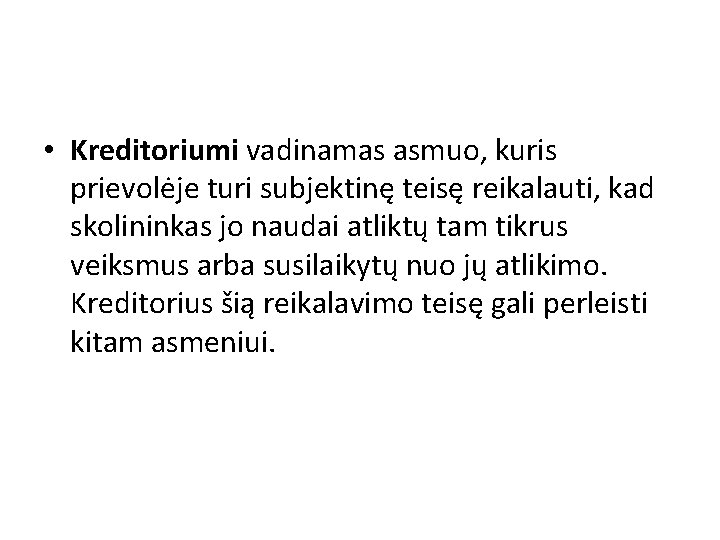  • Kreditoriumi vadinamas asmuo, kuris prievolėje turi subjektinę teisę reikalauti, kad skolininkas jo