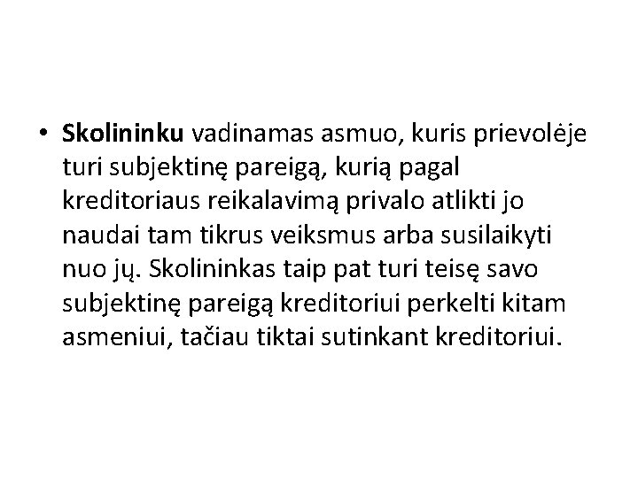  • Skolininku vadinamas asmuo, kuris prievolėje turi subjektinę pareigą, kurią pagal kreditoriaus reikalavimą