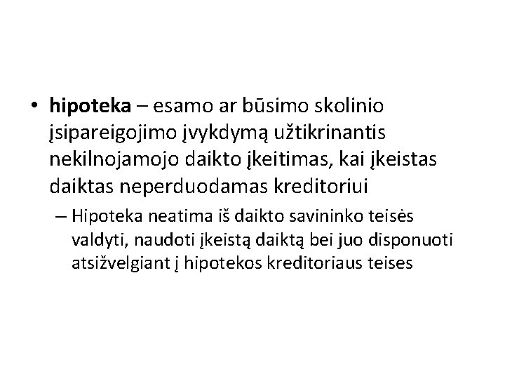  • hipoteka – esamo ar būsimo skolinio įsipareigojimo įvykdymą užtikrinantis nekilnojamojo daikto įkeitimas,