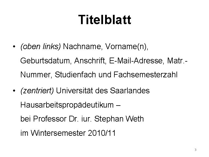 Titelblatt • (oben links) Nachname, Vorname(n), Geburtsdatum, Anschrift, E-Mail-Adresse, Matr. Nummer, Studienfach und Fachsemesterzahl