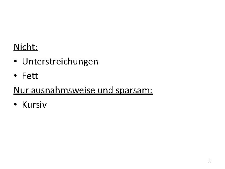 Nicht: • Unterstreichungen • Fett Nur ausnahmsweise und sparsam: • Kursiv 35 