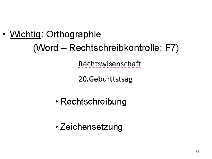  • Wichtig: Orthographie (Word – Rechtschreibkontrolle; F 7) • Rechtschreibung • Zeichensetzung 36