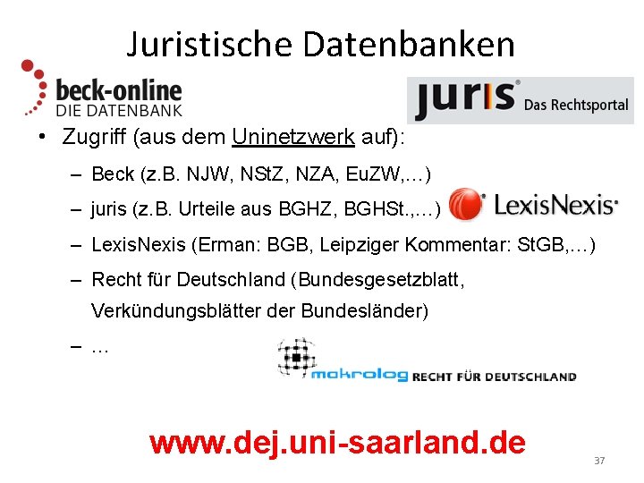 Juristische Datenbanken • Zugriff (aus dem Uninetzwerk auf): – Beck (z. B. NJW, NSt.