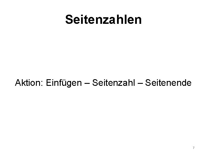 Seitenzahlen Aktion: Einfügen – Seitenzahl – Seitenende 7 