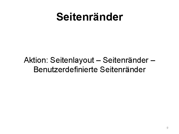 Seitenränder Aktion: Seitenlayout – Seitenränder – Benutzerdefinierte Seitenränder 9 