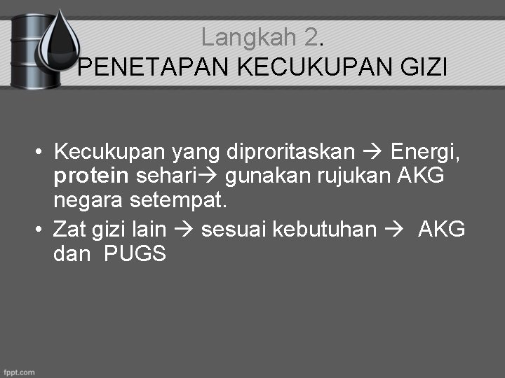 Langkah 2. PENETAPAN KECUKUPAN GIZI • Kecukupan yang diproritaskan Energi, protein sehari gunakan rujukan