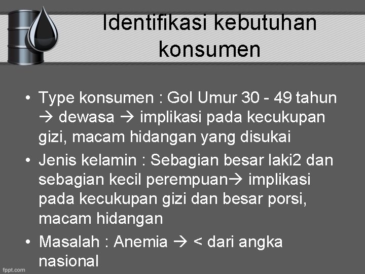 Identifikasi kebutuhan konsumen • Type konsumen : Gol Umur 30 - 49 tahun dewasa