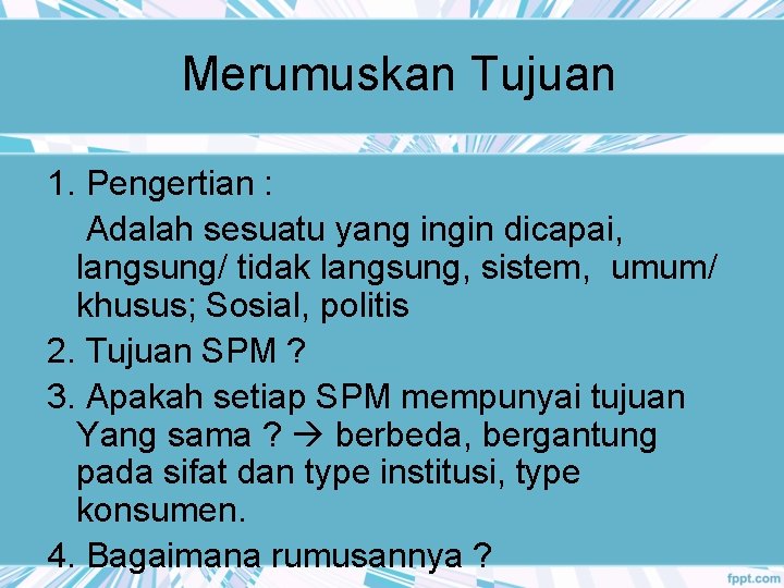 Merumuskan Tujuan 1. Pengertian : Adalah sesuatu yang ingin dicapai, langsung/ tidak langsung, sistem,