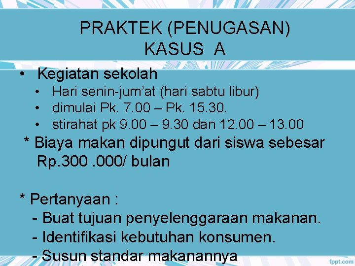 PRAKTEK (PENUGASAN) KASUS A • Kegiatan sekolah • Hari senin-jum’at (hari sabtu libur) •