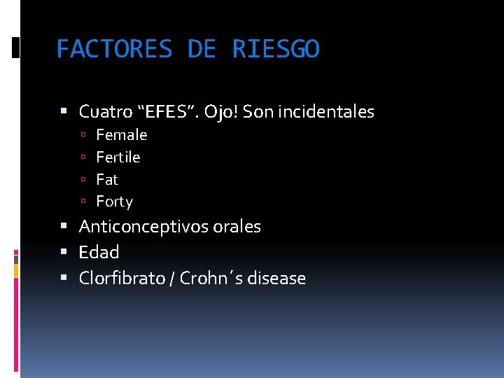 FACTORES DE RIESGO Cuatro “EFES”. Ojo! Son incidentales Female Fertile Fat Forty Anticonceptivos orales