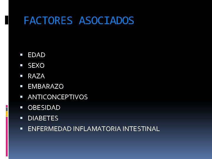 FACTORES ASOCIADOS EDAD SEXO RAZA EMBARAZO ANTICONCEPTIVOS OBESIDAD DIABETES ENFERMEDAD INFLAMATORIA INTESTINAL 