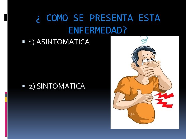 ¿ COMO SE PRESENTA ESTA ENFERMEDAD? 1) ASINTOMATICA 2) SINTOMATICA 