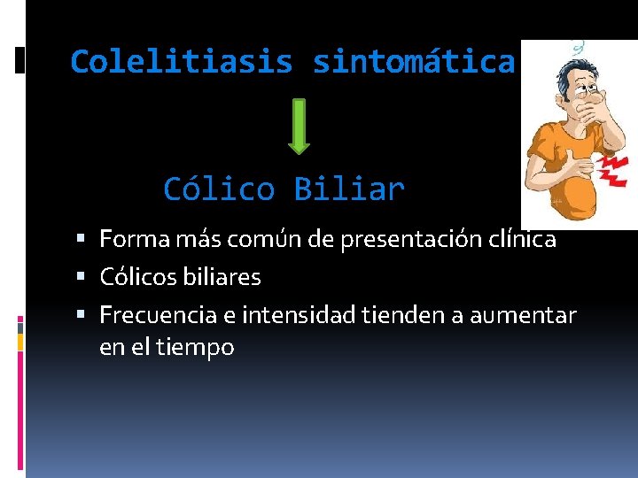 Colelitiasis sintomática Cólico Biliar Forma más común de presentación clínica Cólicos biliares Frecuencia e