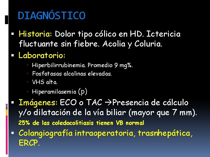 DIAGNÓSTICO Historia: Dolor tipo cólico en HD. Ictericia fluctuante sin fiebre. Acolia y Coluria.