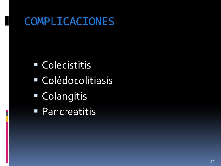 COMPLICACIONES Colecistitis Colédocolitiasis Colangitis Pancreatitis 32 