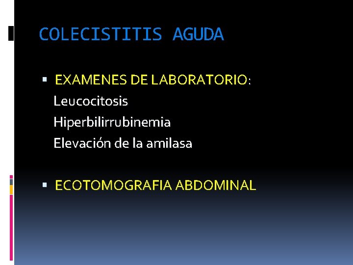 COLECISTITIS AGUDA EXAMENES DE LABORATORIO: Leucocitosis Hiperbilirrubinemia Elevación de la amilasa ECOTOMOGRAFIA ABDOMINAL 