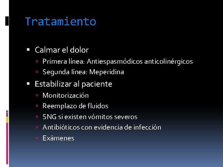 Tratamiento Calmar el dolor Primera línea: Antiespasmódicos anticolinérgicos Segunda línea: Meperidina Estabilizar al paciente