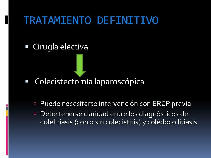 TRATAMIENTO DEFINITIVO Cirugía electiva Colecistectomía laparoscópica Puede necesitarse intervención con ERCP previa Debe tenerse